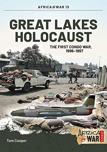Great Lakes Holocaust: First Congo War, 1996-1997: The First Congo War, 1996-1997 (Africa@war, 13, Band 13)